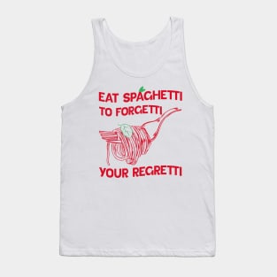 Eat Spaghetti To Forgetti Your Regretti Tank Top